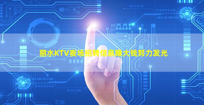 丽水KTV夜场招聘信息赚大钱努力发光